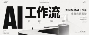 如何构建AI工作流让你的整个业务自动驾驶-Baili Blog